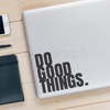 DO GOOD THINGS VINYL WALL DECAL